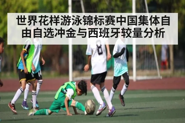 世界花样游泳锦标赛中国集体自由自选冲金与西班牙较量分析